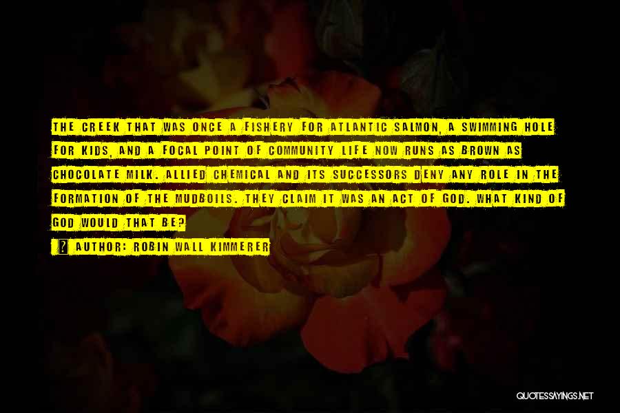 Robin Wall Kimmerer Quotes: The Creek That Was Once A Fishery For Atlantic Salmon, A Swimming Hole For Kids, And A Focal Point Of