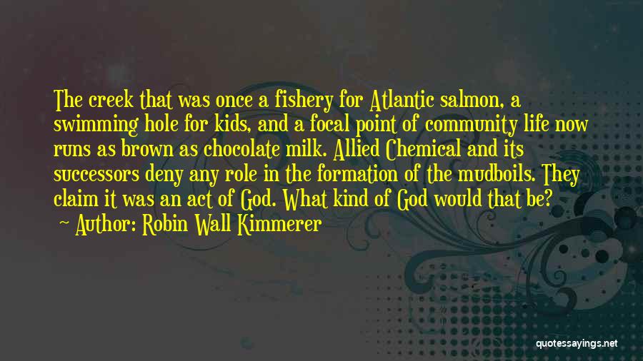 Robin Wall Kimmerer Quotes: The Creek That Was Once A Fishery For Atlantic Salmon, A Swimming Hole For Kids, And A Focal Point Of
