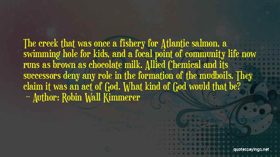 Robin Wall Kimmerer Quotes: The Creek That Was Once A Fishery For Atlantic Salmon, A Swimming Hole For Kids, And A Focal Point Of