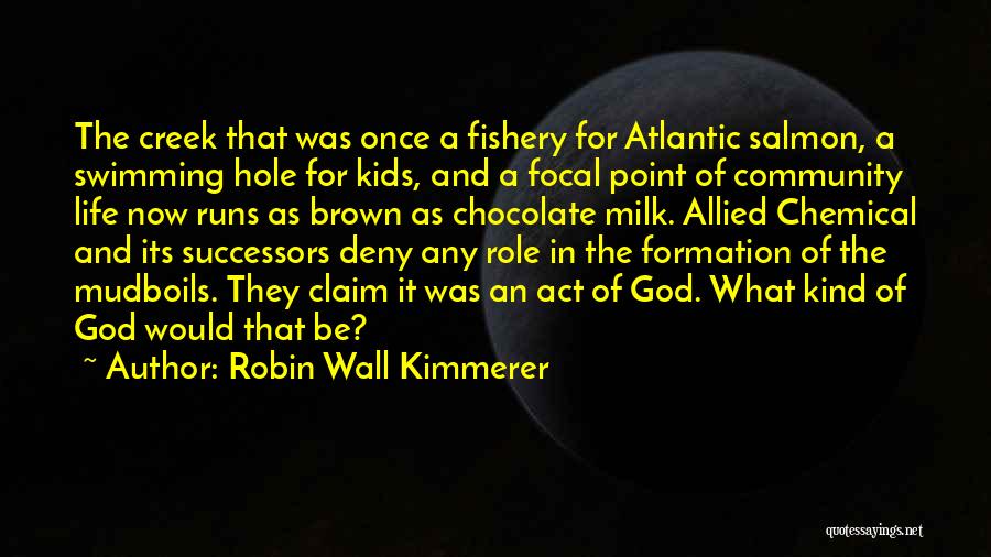 Robin Wall Kimmerer Quotes: The Creek That Was Once A Fishery For Atlantic Salmon, A Swimming Hole For Kids, And A Focal Point Of