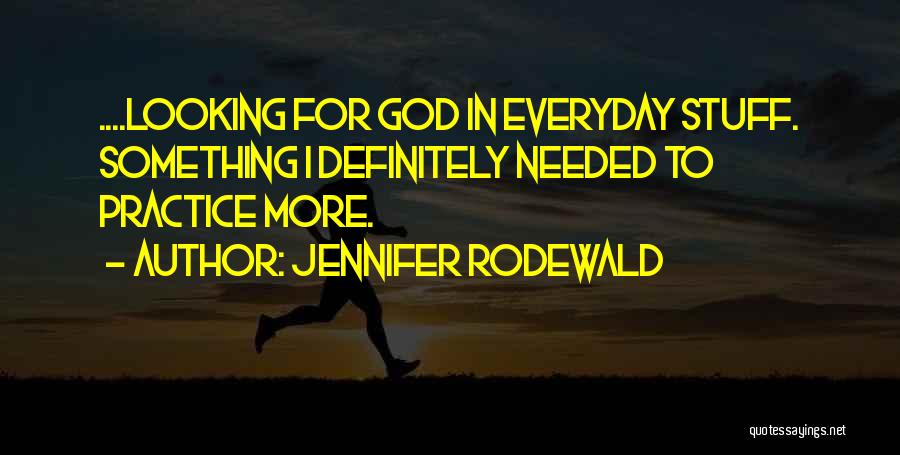 Jennifer Rodewald Quotes: ....looking For God In Everyday Stuff. Something I Definitely Needed To Practice More.