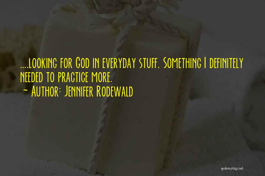 Jennifer Rodewald Quotes: ....looking For God In Everyday Stuff. Something I Definitely Needed To Practice More.