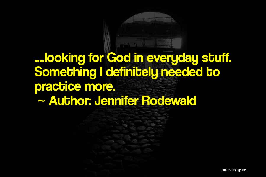 Jennifer Rodewald Quotes: ....looking For God In Everyday Stuff. Something I Definitely Needed To Practice More.