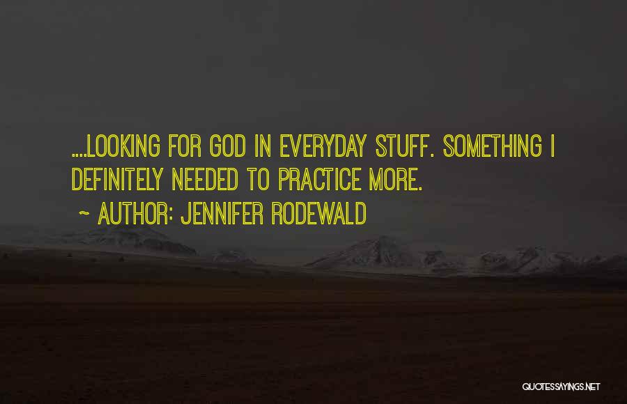 Jennifer Rodewald Quotes: ....looking For God In Everyday Stuff. Something I Definitely Needed To Practice More.