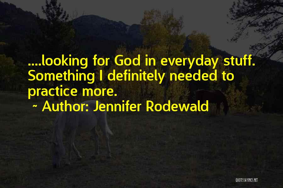 Jennifer Rodewald Quotes: ....looking For God In Everyday Stuff. Something I Definitely Needed To Practice More.