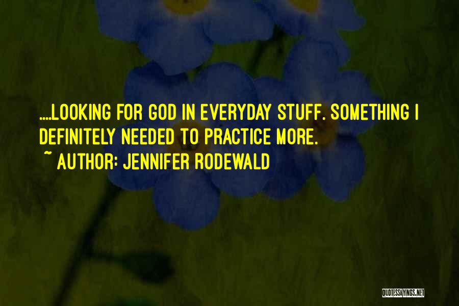 Jennifer Rodewald Quotes: ....looking For God In Everyday Stuff. Something I Definitely Needed To Practice More.