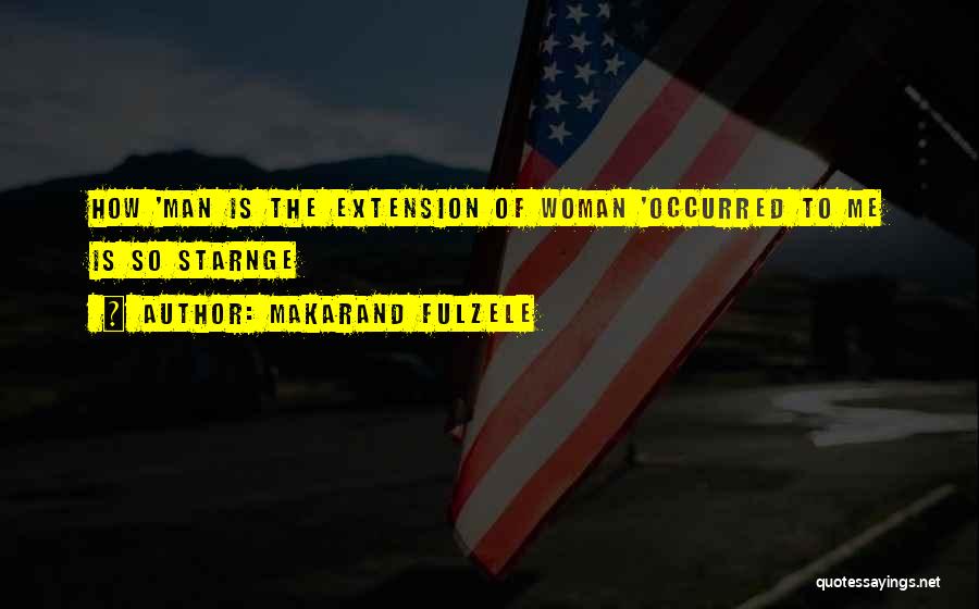 Makarand Fulzele Quotes: How 'man Is The Extension Of Woman 'occurred To Me Is So Starnge