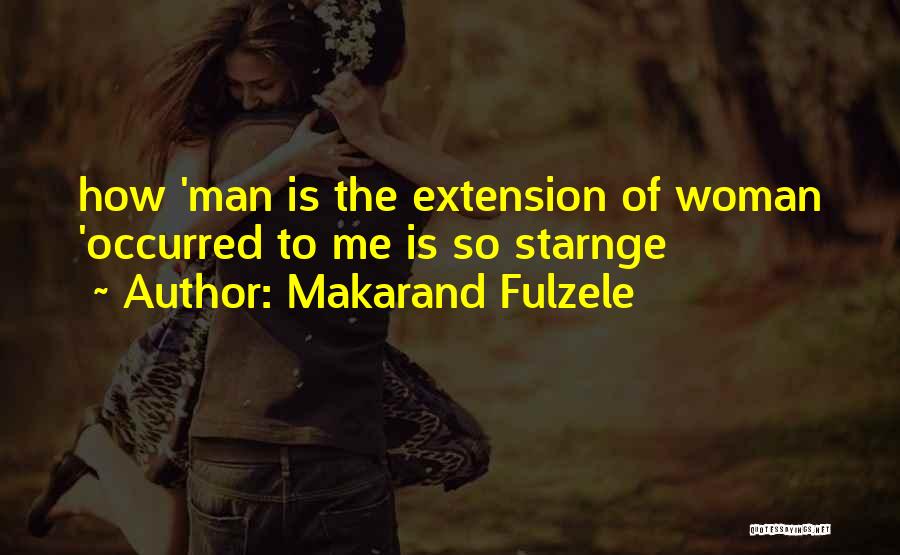 Makarand Fulzele Quotes: How 'man Is The Extension Of Woman 'occurred To Me Is So Starnge