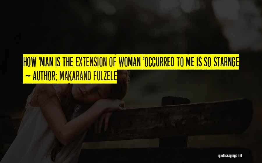 Makarand Fulzele Quotes: How 'man Is The Extension Of Woman 'occurred To Me Is So Starnge