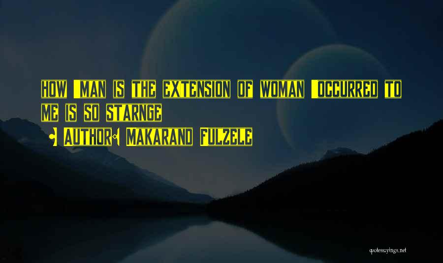 Makarand Fulzele Quotes: How 'man Is The Extension Of Woman 'occurred To Me Is So Starnge