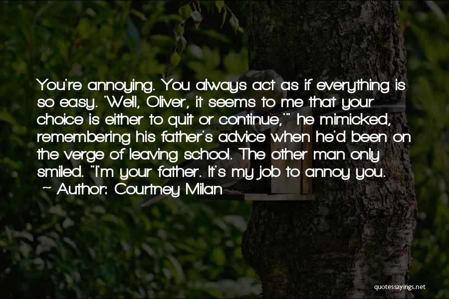 Courtney Milan Quotes: You're Annoying. You Always Act As If Everything Is So Easy. 'well, Oliver, It Seems To Me That Your Choice