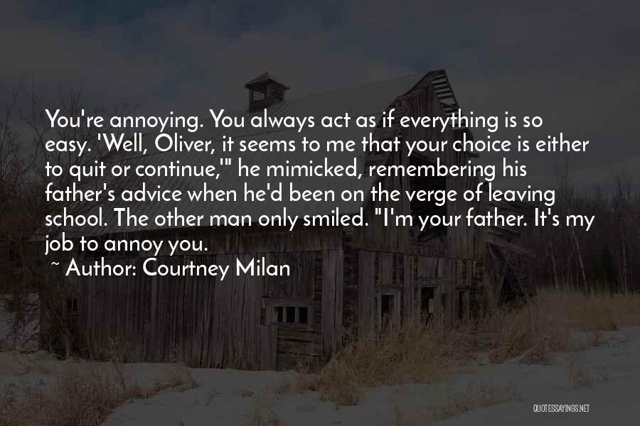 Courtney Milan Quotes: You're Annoying. You Always Act As If Everything Is So Easy. 'well, Oliver, It Seems To Me That Your Choice