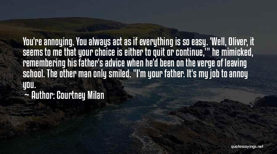 Courtney Milan Quotes: You're Annoying. You Always Act As If Everything Is So Easy. 'well, Oliver, It Seems To Me That Your Choice