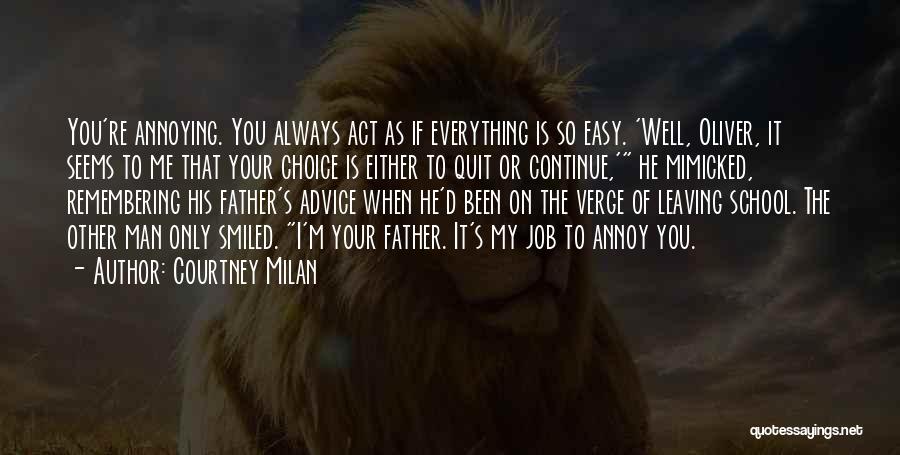 Courtney Milan Quotes: You're Annoying. You Always Act As If Everything Is So Easy. 'well, Oliver, It Seems To Me That Your Choice