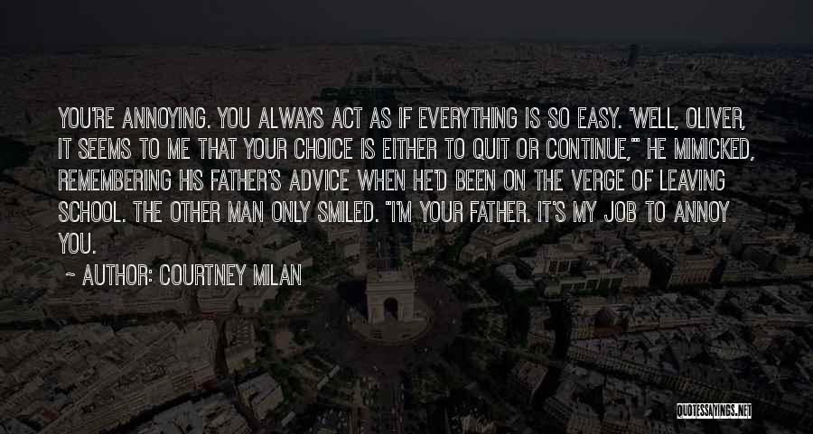 Courtney Milan Quotes: You're Annoying. You Always Act As If Everything Is So Easy. 'well, Oliver, It Seems To Me That Your Choice