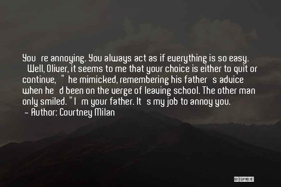 Courtney Milan Quotes: You're Annoying. You Always Act As If Everything Is So Easy. 'well, Oliver, It Seems To Me That Your Choice