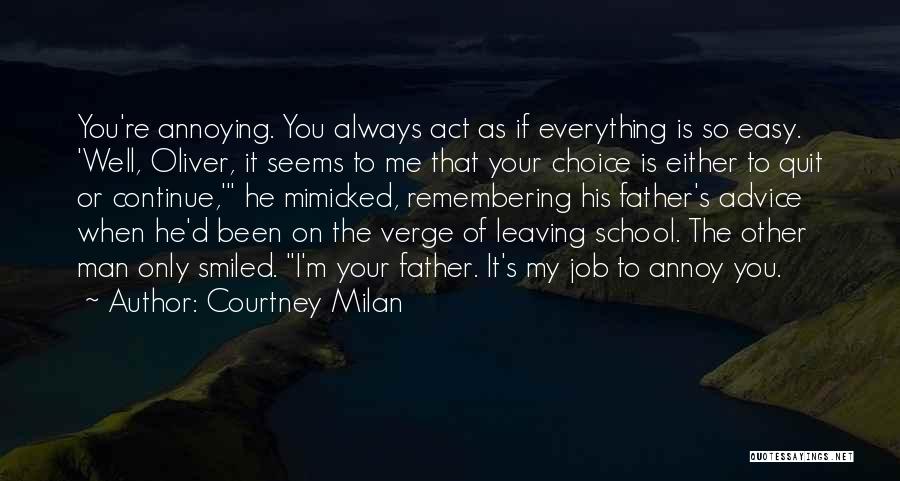 Courtney Milan Quotes: You're Annoying. You Always Act As If Everything Is So Easy. 'well, Oliver, It Seems To Me That Your Choice