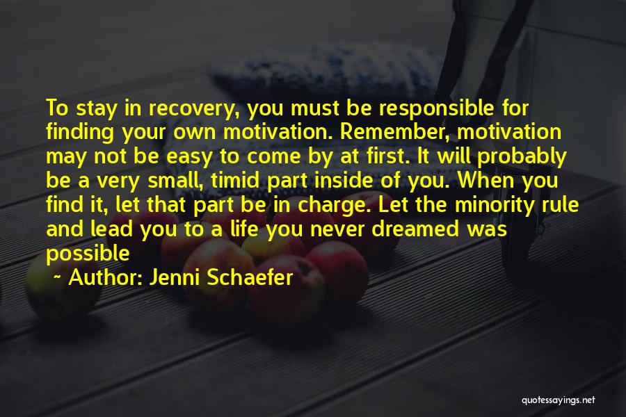 Jenni Schaefer Quotes: To Stay In Recovery, You Must Be Responsible For Finding Your Own Motivation. Remember, Motivation May Not Be Easy To