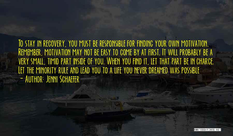 Jenni Schaefer Quotes: To Stay In Recovery, You Must Be Responsible For Finding Your Own Motivation. Remember, Motivation May Not Be Easy To