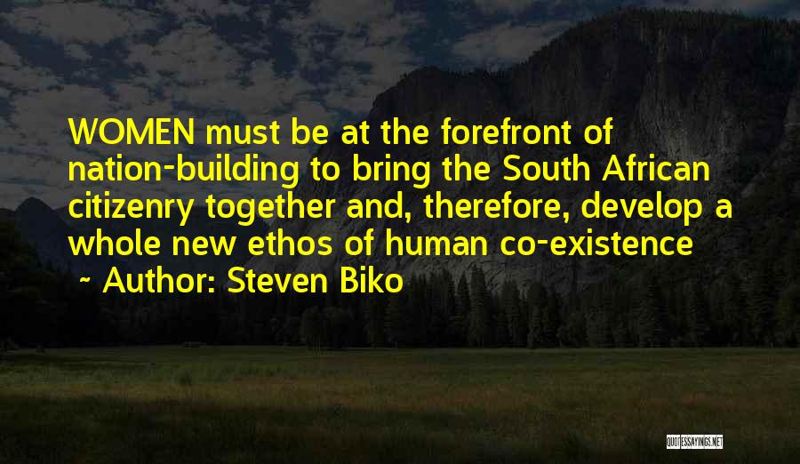 Steven Biko Quotes: Women Must Be At The Forefront Of Nation-building To Bring The South African Citizenry Together And, Therefore, Develop A Whole