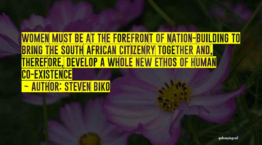 Steven Biko Quotes: Women Must Be At The Forefront Of Nation-building To Bring The South African Citizenry Together And, Therefore, Develop A Whole