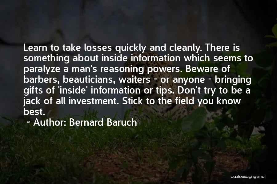 Bernard Baruch Quotes: Learn To Take Losses Quickly And Cleanly. There Is Something About Inside Information Which Seems To Paralyze A Man's Reasoning