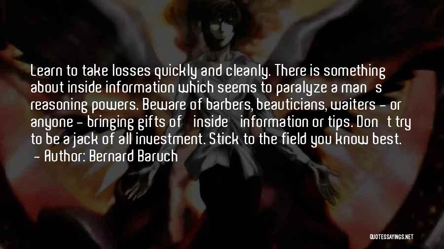 Bernard Baruch Quotes: Learn To Take Losses Quickly And Cleanly. There Is Something About Inside Information Which Seems To Paralyze A Man's Reasoning