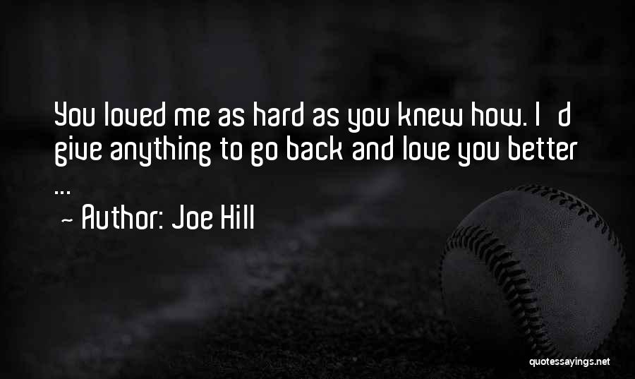 Joe Hill Quotes: You Loved Me As Hard As You Knew How. I'd Give Anything To Go Back And Love You Better ...