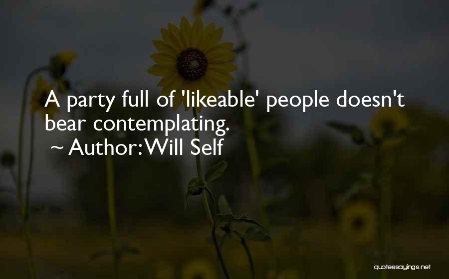 Will Self Quotes: A Party Full Of 'likeable' People Doesn't Bear Contemplating.