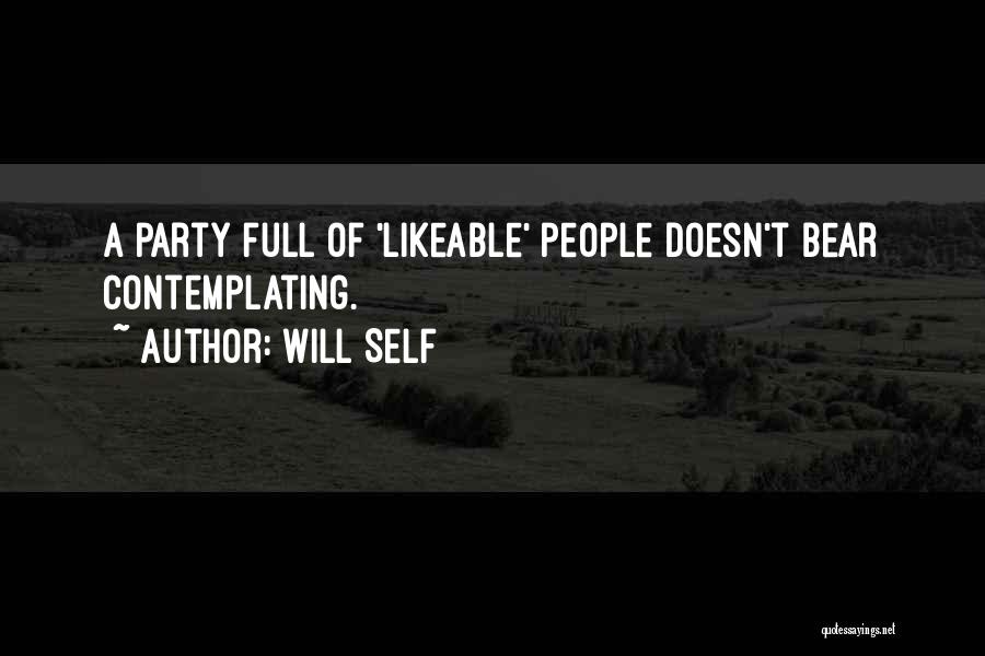 Will Self Quotes: A Party Full Of 'likeable' People Doesn't Bear Contemplating.