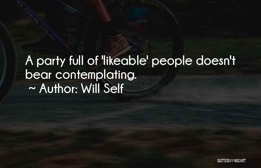 Will Self Quotes: A Party Full Of 'likeable' People Doesn't Bear Contemplating.