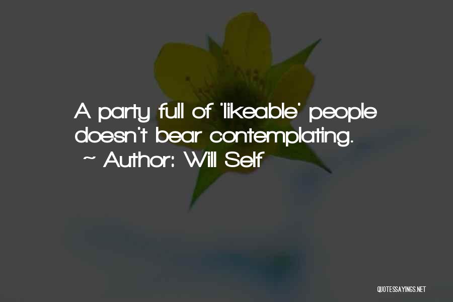 Will Self Quotes: A Party Full Of 'likeable' People Doesn't Bear Contemplating.