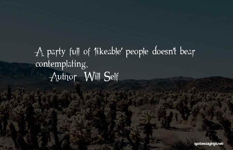 Will Self Quotes: A Party Full Of 'likeable' People Doesn't Bear Contemplating.