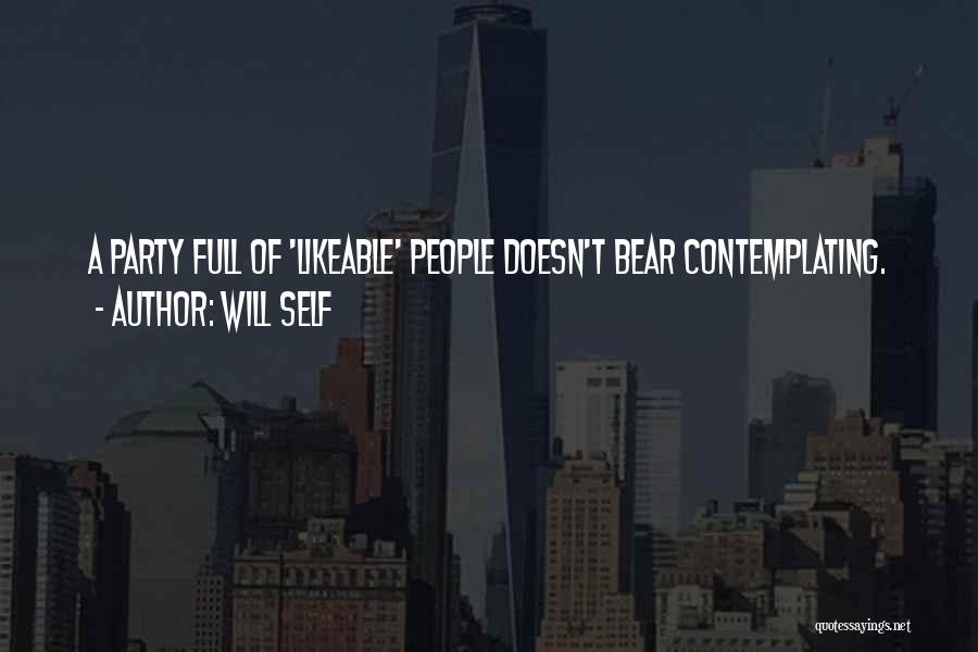 Will Self Quotes: A Party Full Of 'likeable' People Doesn't Bear Contemplating.
