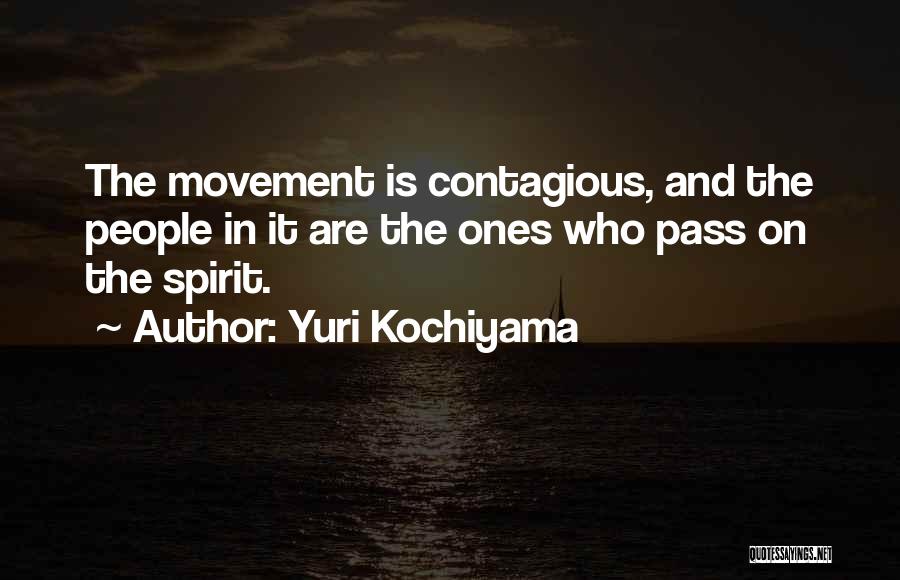 Yuri Kochiyama Quotes: The Movement Is Contagious, And The People In It Are The Ones Who Pass On The Spirit.