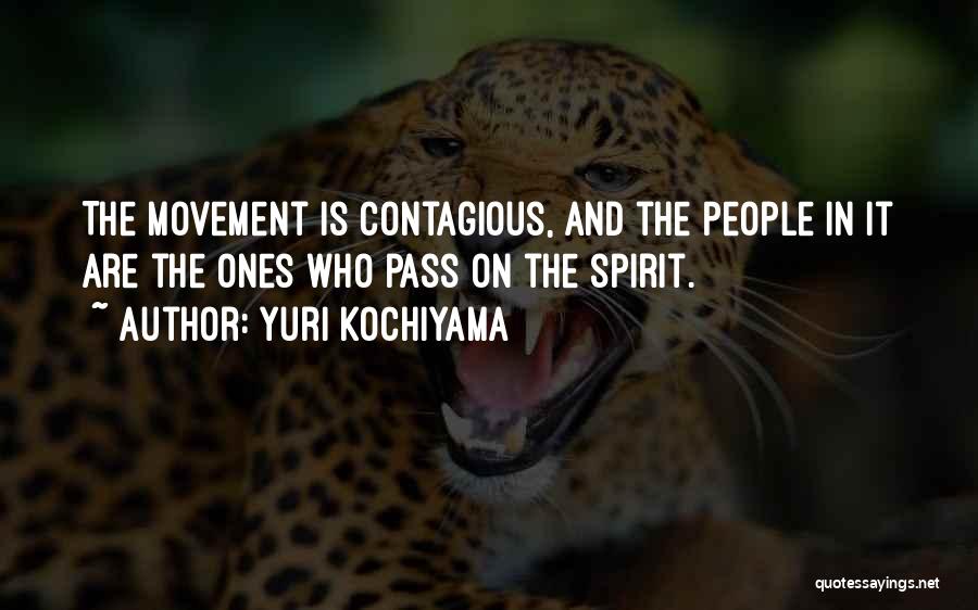 Yuri Kochiyama Quotes: The Movement Is Contagious, And The People In It Are The Ones Who Pass On The Spirit.