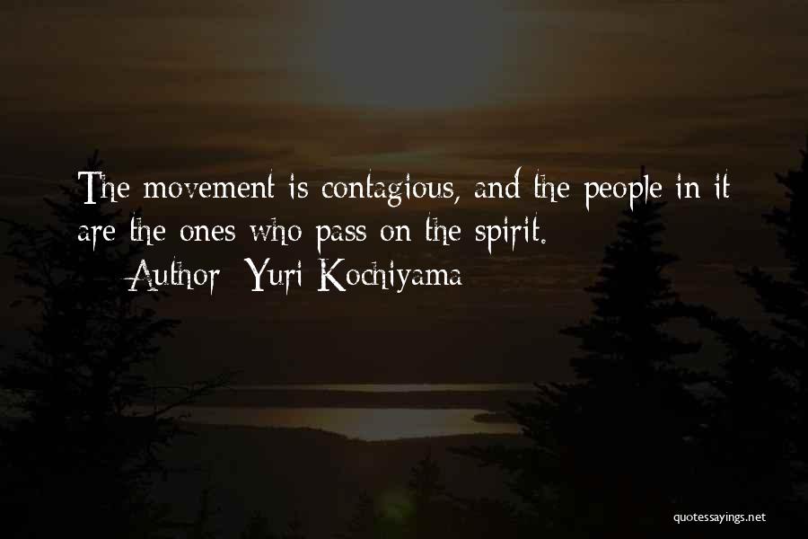 Yuri Kochiyama Quotes: The Movement Is Contagious, And The People In It Are The Ones Who Pass On The Spirit.