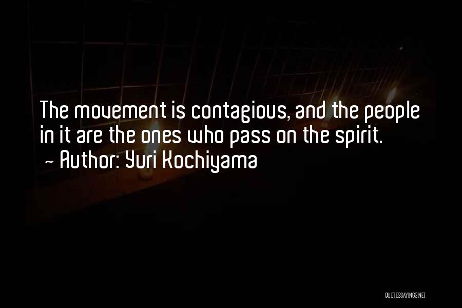 Yuri Kochiyama Quotes: The Movement Is Contagious, And The People In It Are The Ones Who Pass On The Spirit.