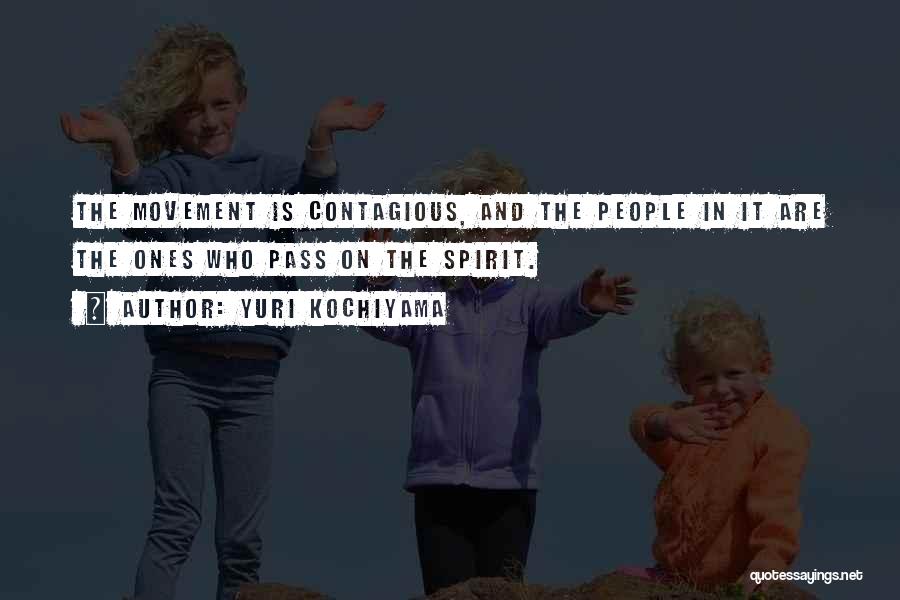 Yuri Kochiyama Quotes: The Movement Is Contagious, And The People In It Are The Ones Who Pass On The Spirit.