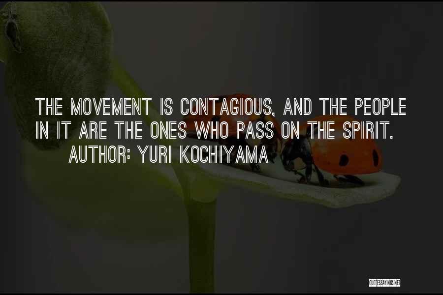 Yuri Kochiyama Quotes: The Movement Is Contagious, And The People In It Are The Ones Who Pass On The Spirit.