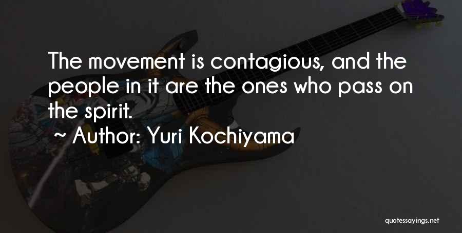 Yuri Kochiyama Quotes: The Movement Is Contagious, And The People In It Are The Ones Who Pass On The Spirit.