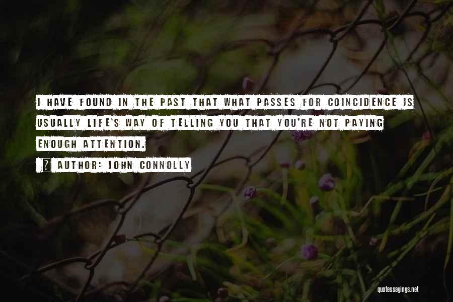 John Connolly Quotes: I Have Found In The Past That What Passes For Coincidence Is Usually Life's Way Of Telling You That You're