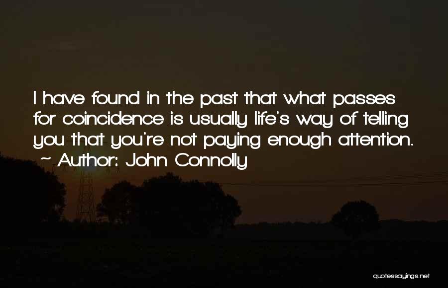 John Connolly Quotes: I Have Found In The Past That What Passes For Coincidence Is Usually Life's Way Of Telling You That You're