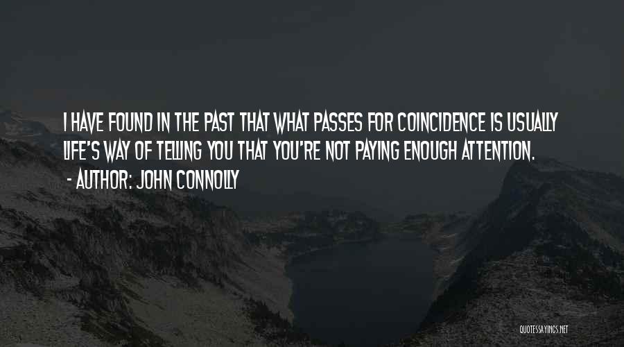 John Connolly Quotes: I Have Found In The Past That What Passes For Coincidence Is Usually Life's Way Of Telling You That You're