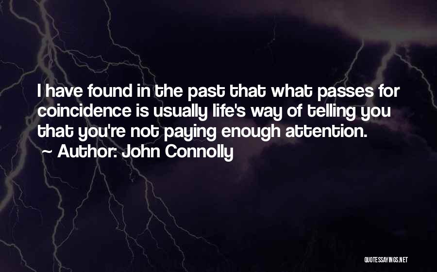 John Connolly Quotes: I Have Found In The Past That What Passes For Coincidence Is Usually Life's Way Of Telling You That You're
