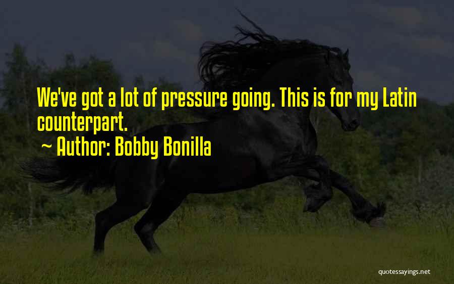 Bobby Bonilla Quotes: We've Got A Lot Of Pressure Going. This Is For My Latin Counterpart.