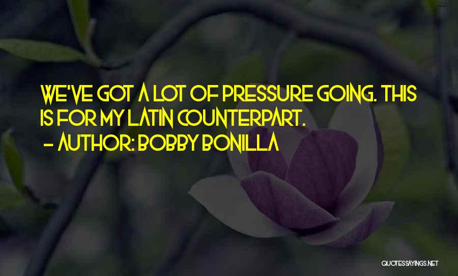 Bobby Bonilla Quotes: We've Got A Lot Of Pressure Going. This Is For My Latin Counterpart.