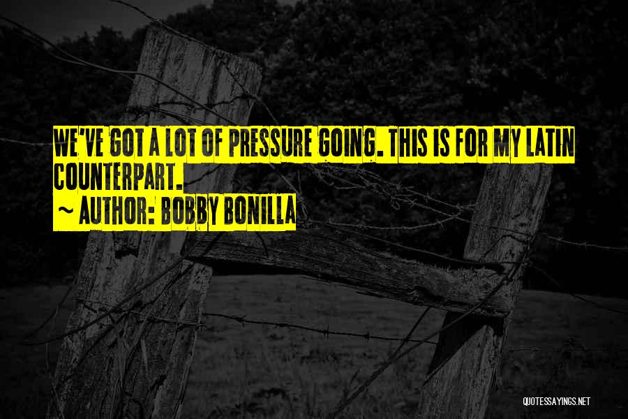 Bobby Bonilla Quotes: We've Got A Lot Of Pressure Going. This Is For My Latin Counterpart.