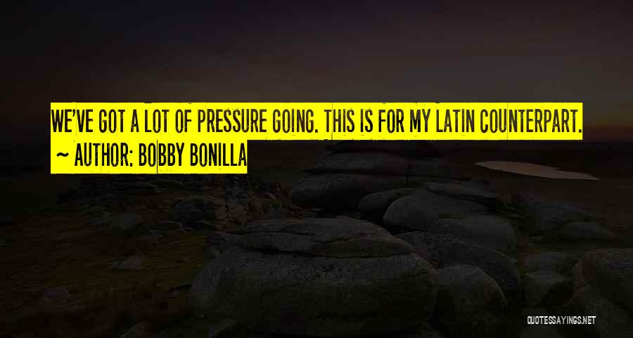 Bobby Bonilla Quotes: We've Got A Lot Of Pressure Going. This Is For My Latin Counterpart.