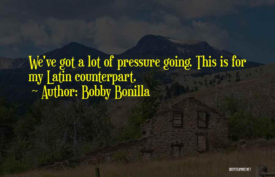 Bobby Bonilla Quotes: We've Got A Lot Of Pressure Going. This Is For My Latin Counterpart.